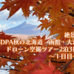 絶景！秋の北海道　函館・大沼ドローン空撮ツアー2泊3日〜１日目〜