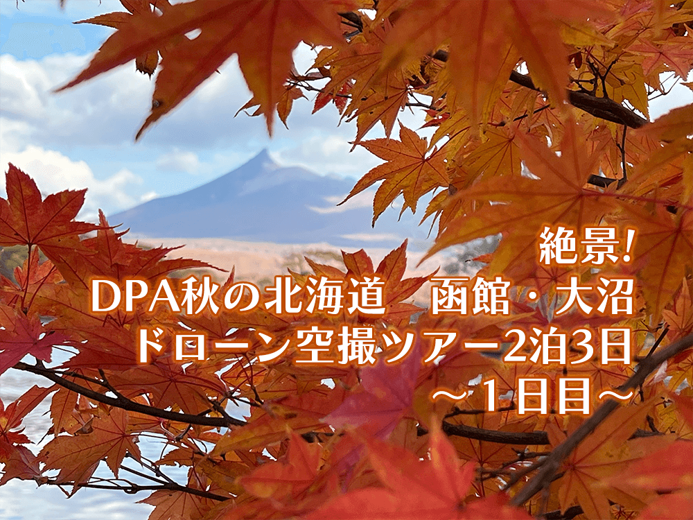 DPA秋の北海道　函館・大沼ドローン空撮ツアー