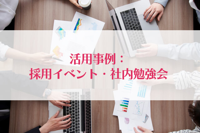 活用事例：採用イベント・社内勉強会