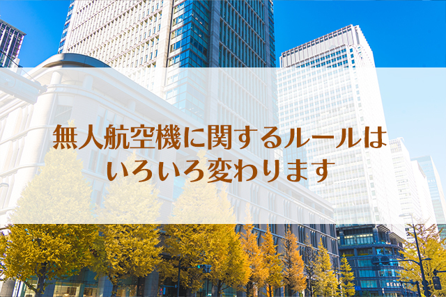 ドローンのルールはいろいろ変わります