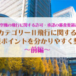 無人航空機の飛行に関する許可・承認の審査要領改正！カテゴリーⅡ飛行に関する主要ポイントを分かりやすく整理〜前編〜